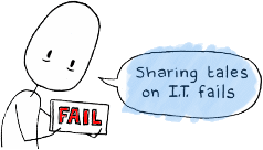 Sharing tales on IT fails